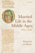 Married Life in the Middle Ages, 900-1300 af Elisabeth (Honorary Professor in European Medieval History van Houts