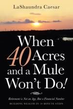 When 40 Acres and a Mule Won't Do! af Lashaundra Caesar