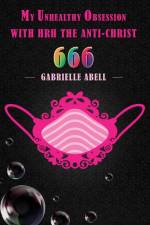 My Unhealthy Obsession with HRH the Anti-Christ 666 af Gabrielle Abell