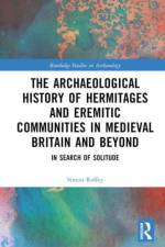 An Archaeological History of Hermitages and Eremitic Communities in Medieval Britain and Beyond af Simon Roffey