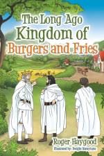 The Long Ago Kingdom of Burgers and Fries af Roger Haygood