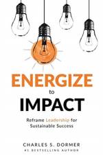 Energize to Impact: Reframe Leadership for Sustainable Success af Charles S. Dormer