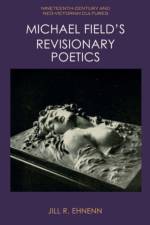 Michael Field's Revisionary Poetics af Jill Ehnenn