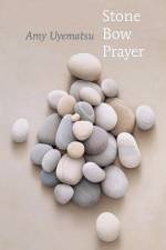 Stone Bow Prayer af Amy Uyematsu