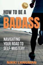 How to Be a Badass: Navigating Your Road To Self-Mastery af Nikki Langman