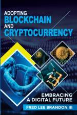Adopting Blockchain and Cryptocurrency: Embracing a Digital Future af Fred Lee Brandon