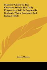 Masters' Guide To The Churches Where The Daily Prayers Are Said In England In England, Wales, Scotland, And Ireland (1854) af Joseph Masters