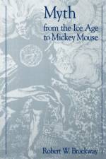 Myth From the Ice Age to Mickey Mouse af Robert W. Brockway