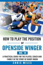 How to play the position of Openside Winger(No. 14): A practical guide for the player, coach and family in the sport of rugby union af Chris Miles