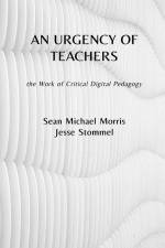 An Urgency of Teachers: the Work of Critical Digital Pedagogy af Sean Michael Morris