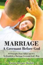 Marriage: A Covenant Before God: 10 Principles from Adam and Eve to Establish a Marriage Covenant God's Way af Jeremy J. Markle
