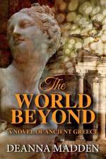 The World Beyond: A Novel of Ancient Greece af Deanna Madden