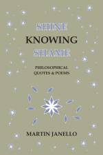 Shine Knowing Shame: Philosophical Quotes & Poems af Martin Janello