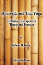 Ayurveda and Thai Yoga Religious Therapeutics Theory and Practice: Religious Therapeutics Theory and Practice af Anthony B. James