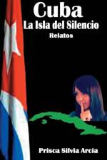 Cuba la isla del silencio af Prisca Silvia Arcia