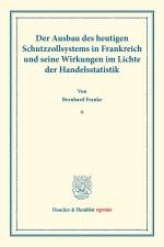 Der Ausbau des heutigen Schutzzollsystems in Frankreich und seine Wirkungen im Lichte der Handelsstatistik. af Bernhard Franke