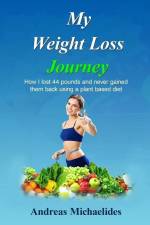 My Weight Loss Journey: How I lost 44 pounds and never gained them back using a plant based diet. af Andreas Michaelides