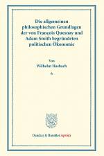 Die allgemeinen philosophischen Grundlagen der von François Quesnay und Adam Smith begründeten politischen Ökonomie. af Wilhelm Hasbach