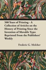 500 Years of Printing - A Collection of Articles on the History of Printing Since the Invention of Movable Type af Frederic G. Melcher