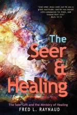 The Seer & Healing: The Seer Gift and the Ministry of Healing af Fred L. Raynaud