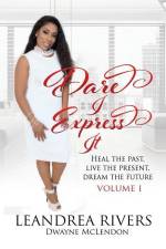 Dare I Express It: Heal the Past Live the Present Dream The Future Volume I af Dwayne McLendon