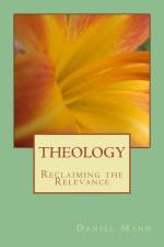 Theology: Reclaiming the Relevance af Daniel Mann