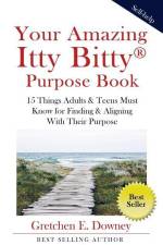 Your Amazing Itty Bitty Purpose Book: 15 Things Adults & Teens Must Know for Finding & Aligning With Their Purpose af Gretchen E. Downey