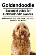 Goldendoodle. Essential guide for Goldendoodle owners. Goldendoodle book for training, care, costs, grooming and health. af Grace Weston