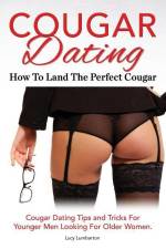 Cougar Dating. How To Land The Perfect Cougar. Cougar Dating Tips and Tricks For Younger Men Looking For Older Women. af Lucy Lumbarton