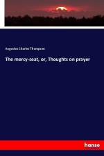 The mercy-seat, or, Thoughts on prayer af Augustus Charles Thompson