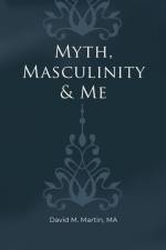 Myth, Masculinity & Me af Ma David M. Martin