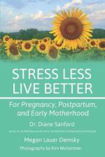 Stress Less, Live Better: For Pregnancy, Postpartum, and Early Motherhood af Megan Demsky