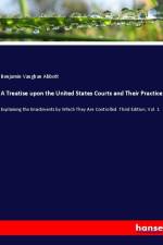 A Treatise upon the United States Courts and Their Practice af Benjamin Vaughan Abbott