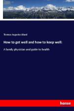 How to get well and how to keep well: af Thomas Augustus Bland