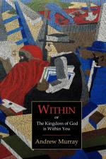 Within; Or, the Kingdom of God Is Within You af Andrew Murray