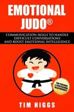 Emotional Judo: Communication Skills to Handle Difficult Conversations and Boost Emotional Intelligence af Tim Higgs