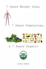 7 YEARS WEIGHT LOSS, 7 YEARS VEGETARIAN, & 7 YEARS ORGANIC af Mary Hubbard