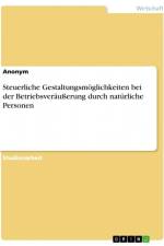 Steuerliche Gestaltungsmöglichkeiten bei der Betriebsveräußerung durch natürliche Personen af Anonym