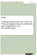 Christlicher Widerstand in der NS-Zeit als Thema im Religionsunterricht. Didaktische Ideen, Möglichkeiten und Herausforderungen af Anonym
