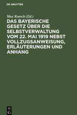 Das Bayerische Gesetz über die Selbstverwaltung vom 22. Mai 1919 nebst Vollzugsanweisung, Erläuterungen und Anhang af Max Roesch