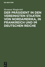 Der Präsident in den Vereinigten Staaten von Nordamerika, in Frankreich und im Deutschen Reiche af Hermann Wandersleb