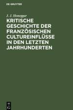 Kritische Geschichte der französischen Cultureinflüsse in den letzten Jahrhunderten af J. J. Honeggar