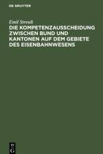 Die Kompetenzausscheidung zwischen Bund und Kantonen auf dem Gebiete des Eisenbahnwesens af Emil Streuli