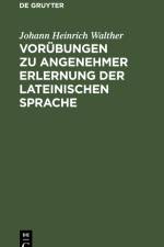 Vorübungen zu angenehmer Erlernung der lateinischen Sprache af Johann Heinrich Walther