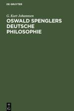 Oswald Spenglers deutsche Philosophie af G. Kurt Johannsen