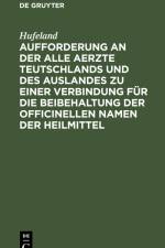 Aufforderung an der alle Aerzte Teutschlands und des Auslandes zu einer Verbindung für die Beibehaltung der officinellen Namen der Heilmittel af Hufeland