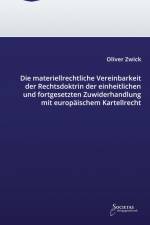 Die materiellrechtliche Vereinbarkeit der Rechtsdoktrin der einheitlichen und fortgesetzten Zuwiderhandlung mit europäischem Kartellrecht af Oliver Zwick