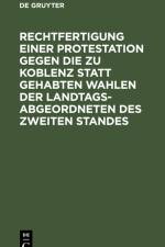 Rechtfertigung einer Protestation gegen die zu Koblenz statt gehabten Wahlen der Landtags-Abgeordneten des zweiten Standes af Degruyter