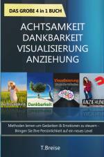 Achtsamkeit | Dankbarkeit | Visualisierung | Anziehung - Das große 4 in 1 Buch: Methoden lernen um Gedanken & Emotionen zu steuern af T. Breise