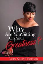 Why Are You Sitting On Your Greatness af Nora Shariff-Borden